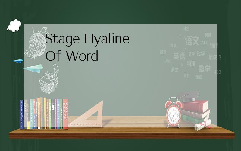 Stage Hyaline Of Word