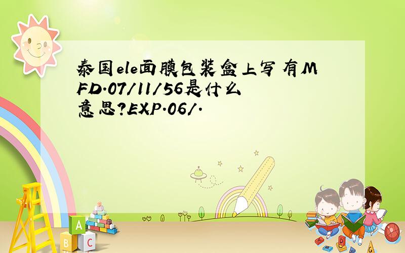 泰国ele面膜包装盒上写有MFD.07/11/56是什么意思?EXP.06/.