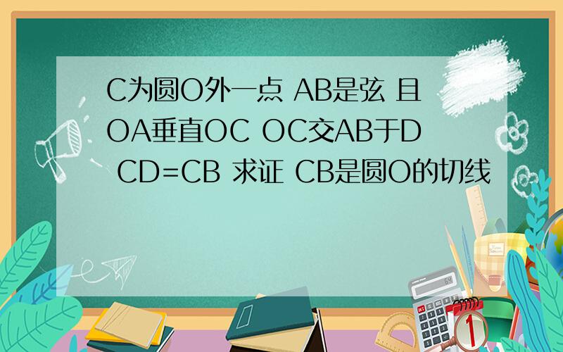 C为圆O外一点 AB是弦 且OA垂直OC OC交AB于D CD=CB 求证 CB是圆O的切线