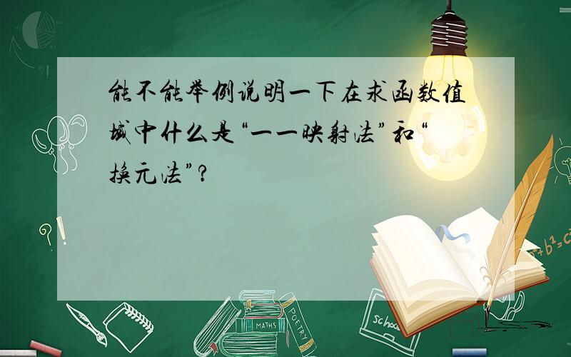 能不能举例说明一下在求函数值域中什么是“一一映射法”和“换元法”?