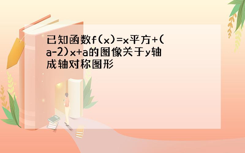 已知函数f(x)=x平方+(a-2)x+a的图像关于y轴成轴对称图形