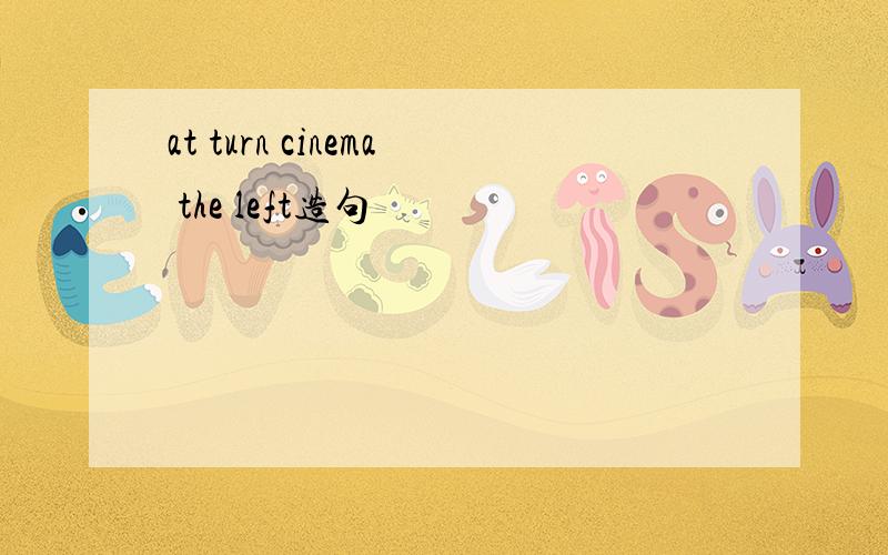 at turn cinema the left造句