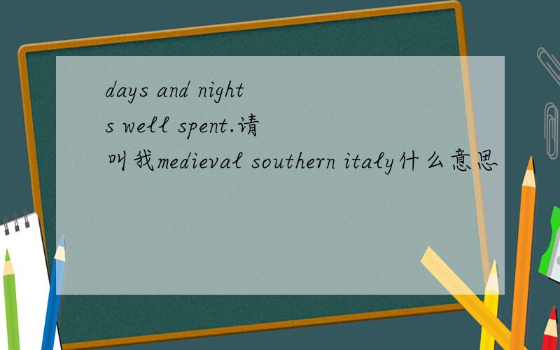 days and nights well spent.请叫我medieval southern italy什么意思
