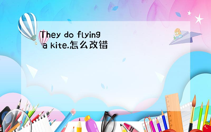 They do flying a kite.怎么改错