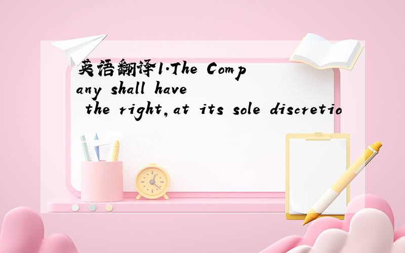 英语翻译1.The Company shall have the right,at its sole discretio