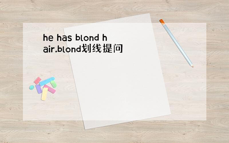 he has blond hair.blond划线提问