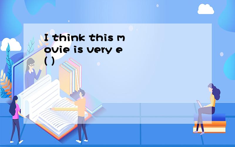 I think this movie is very e( )