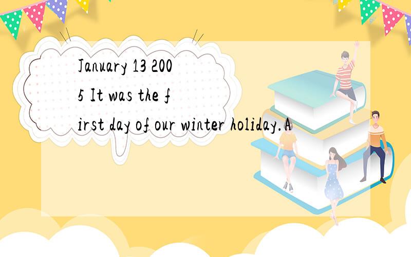 January 13 2005 It was the first day of our winter holiday.A