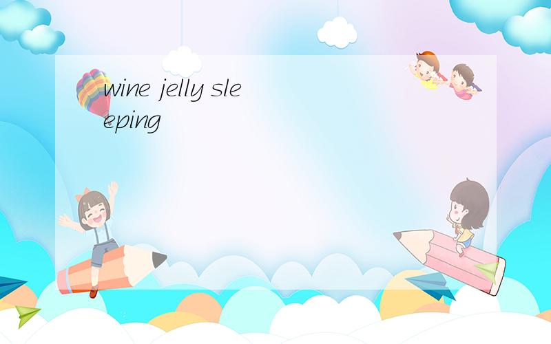 wine jelly sleeping