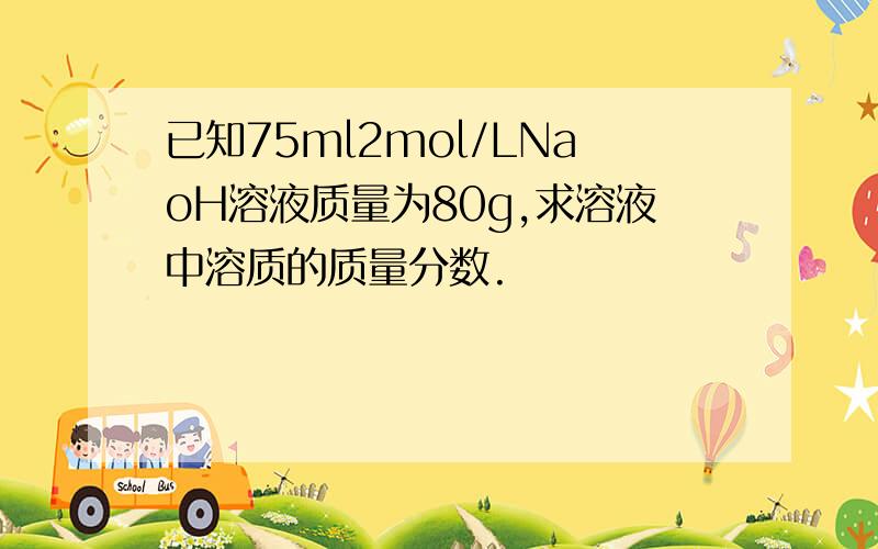 已知75ml2mol/LNaoH溶液质量为80g,求溶液中溶质的质量分数.
