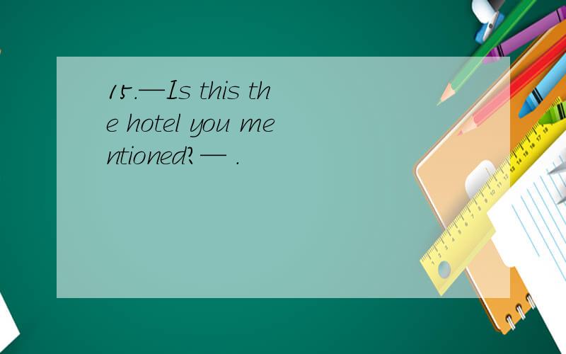 15.—Is this the hotel you mentioned?— .