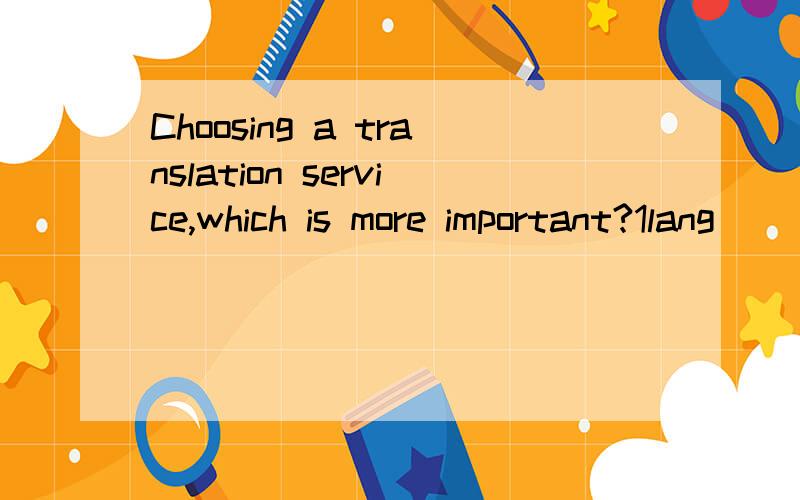 Choosing a translation service,which is more important?1lang
