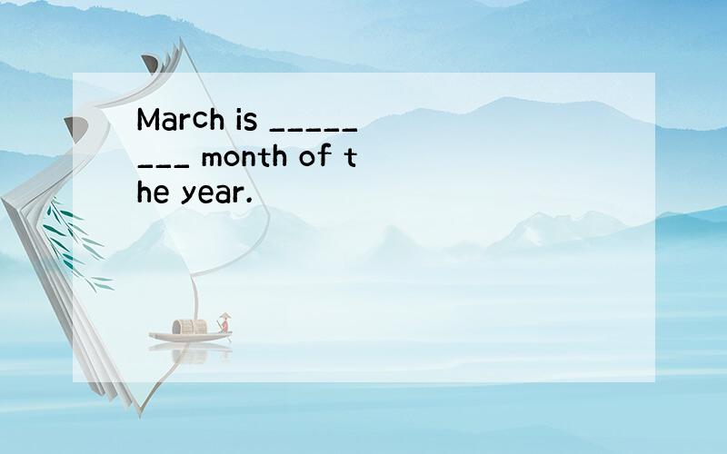 March is ________ month of the year.