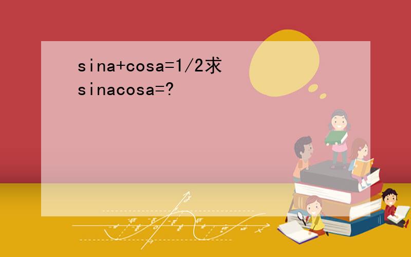 sina+cosa=1/2求sinacosa=?