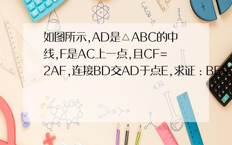 如图所示,AD是△ABC的中线,F是AC上一点,且CF=2AF,连接BD交AD于点E,求证：BE=3EF