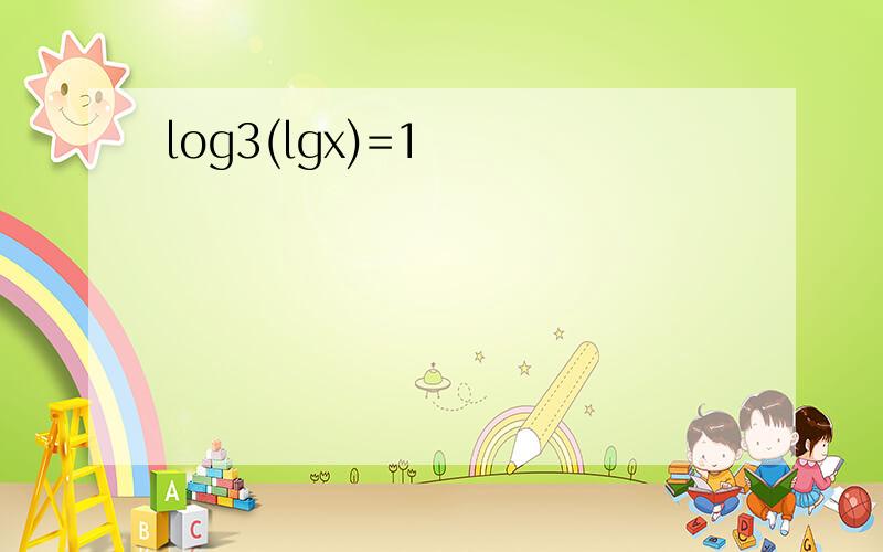log3(lgx)=1