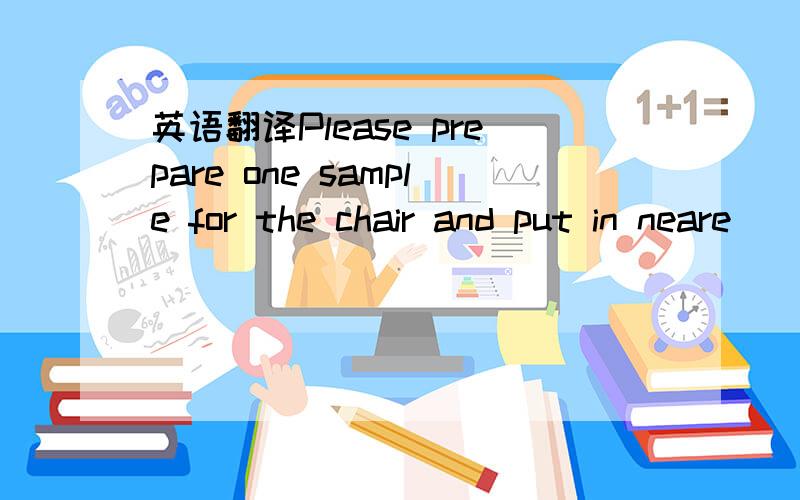 英语翻译Please prepare one sample for the chair and put in neare