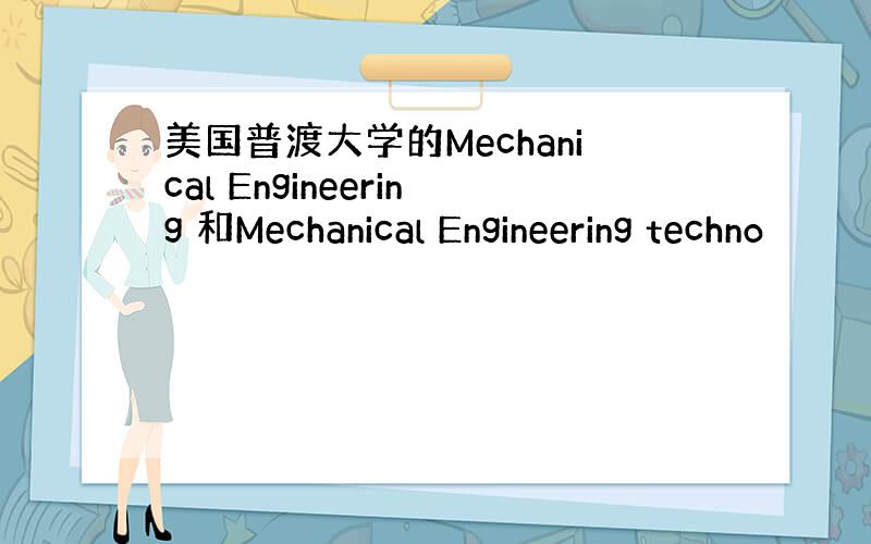 美国普渡大学的Mechanical Engineering 和Mechanical Engineering techno