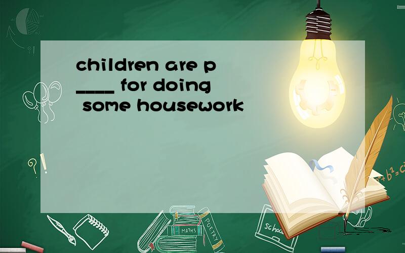 children are p____ for doing some housework