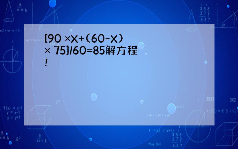 [90 ×X+(60-X) × 75]/60=85解方程!