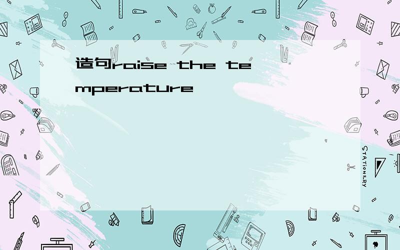 造句raise the temperature