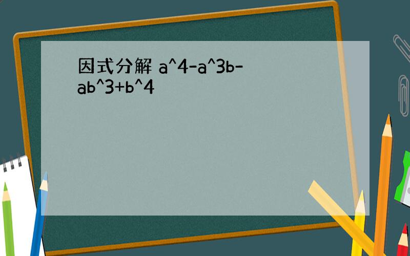 因式分解 a^4-a^3b-ab^3+b^4