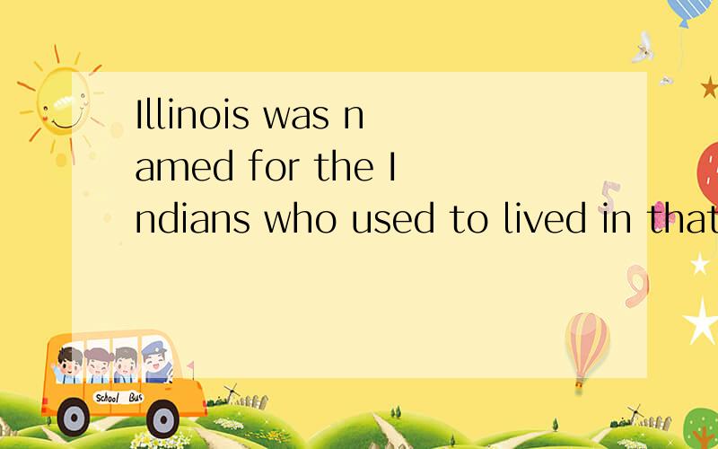 Illinois was named for the Indians who used to lived in that