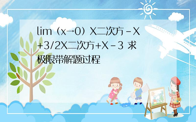 lim（x→0）X二次方-X+3/2X二次方+X-3 求极限带解题过程