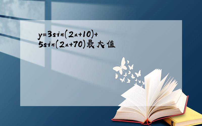 y=3sin(2x+10)+5sin(2x+70)最大值