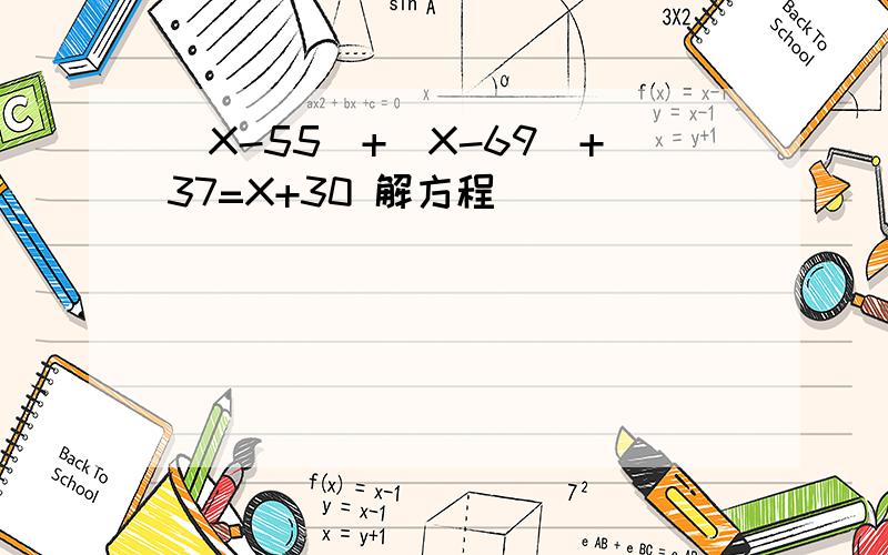 （X-55）+（X-69）+37=X+30 解方程
