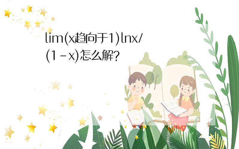 lim(x趋向于1)lnx/(1-x)怎么解?