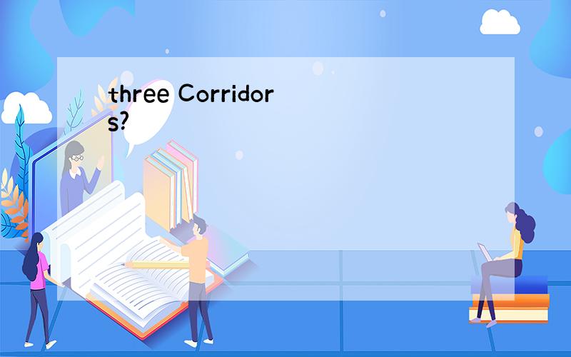 three Corridors?