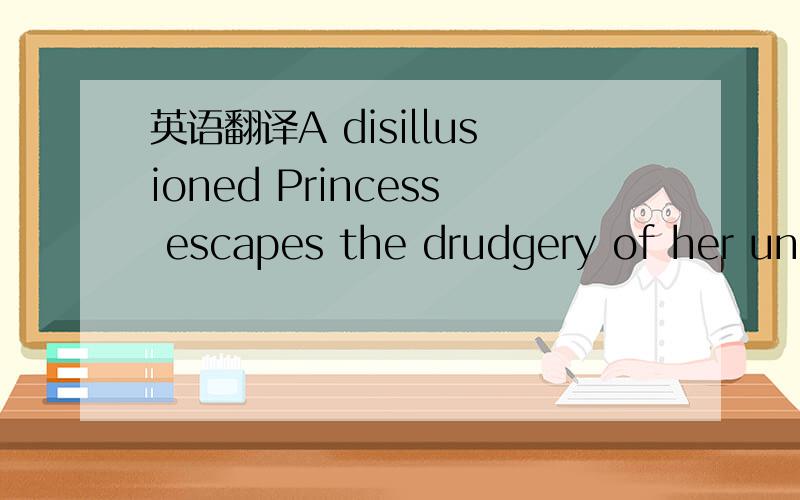 英语翻译A disillusioned Princess escapes the drudgery of her une