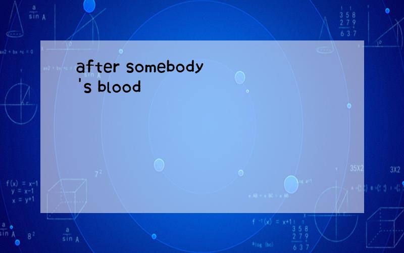 after somebody's blood