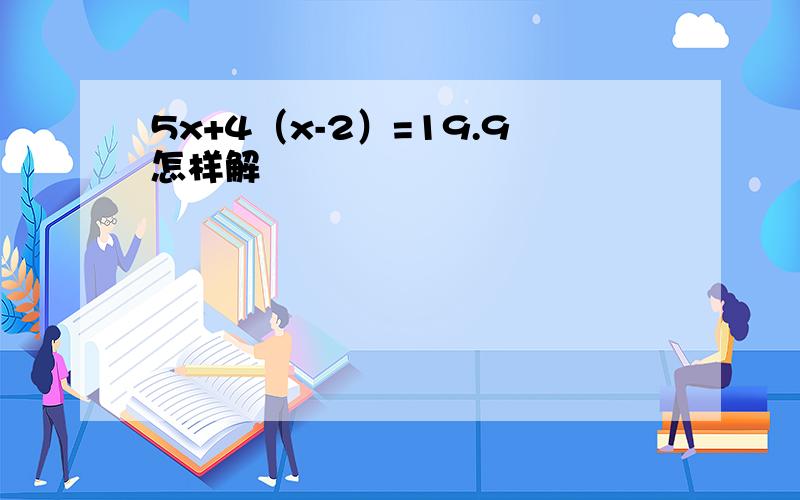 5x+4（x-2）=19.9怎样解