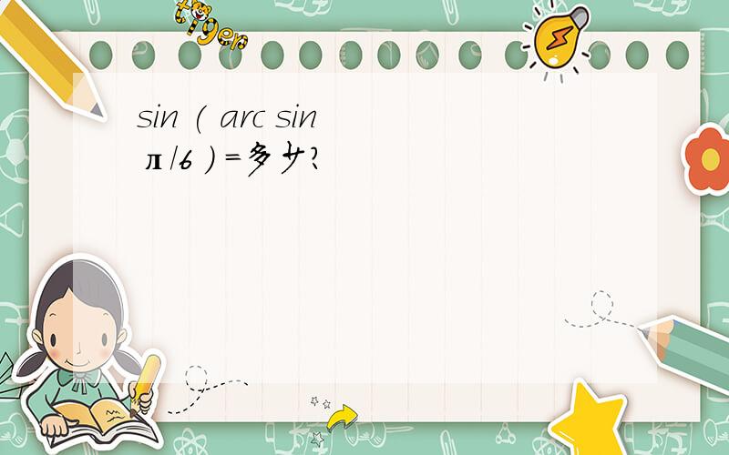 sin ( arc sin л/6 ) =多少?