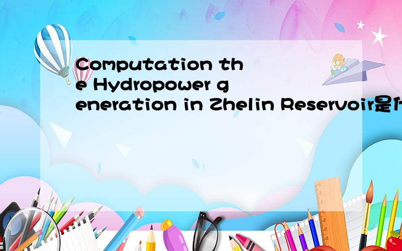 Computation the Hydropower generation in Zhelin Reservoir是什么