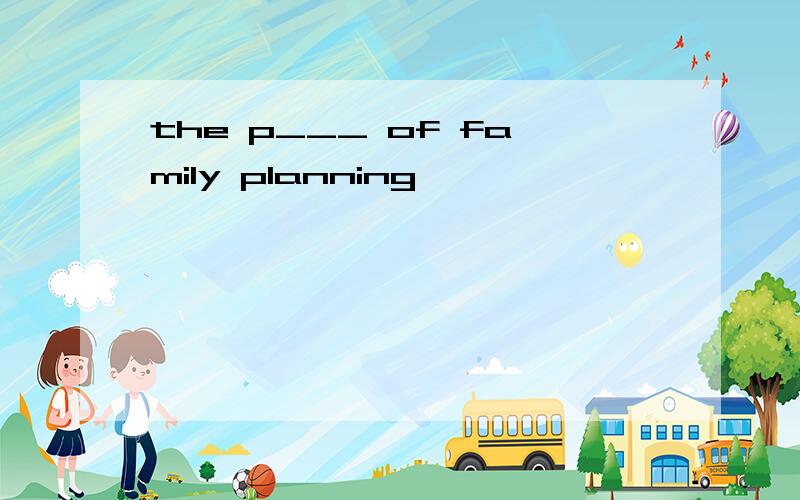 the p___ of family planning