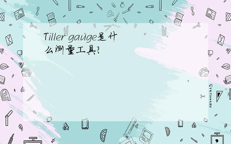 Tiller gauge是什么测量工具?