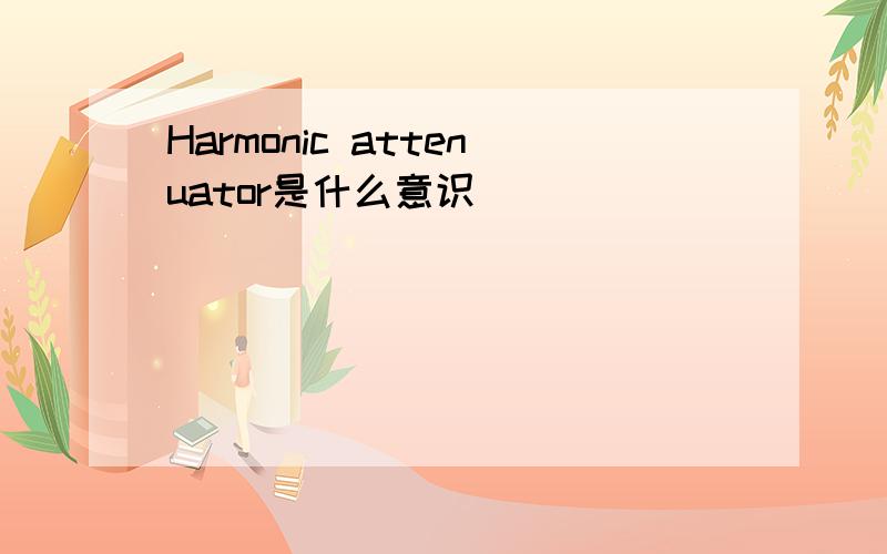 Harmonic attenuator是什么意识