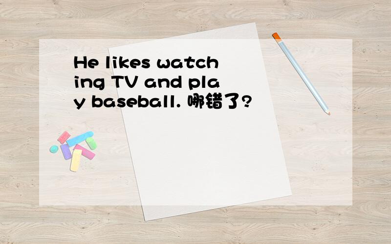 He likes watching TV and play baseball. 哪错了?