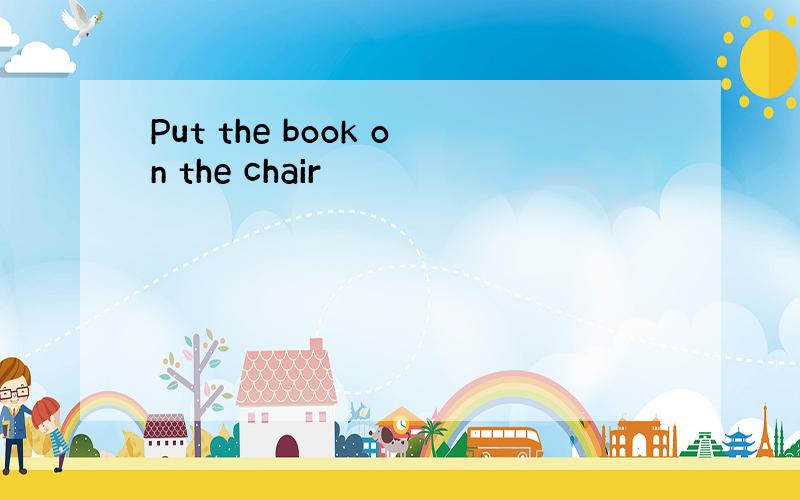 Put the book on the chair