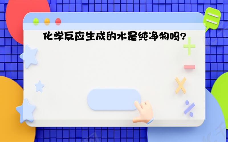 化学反应生成的水是纯净物吗?