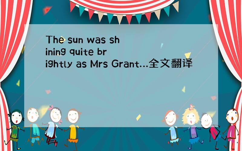 The sun was shining quite brightly as Mrs Grant…全文翻译
