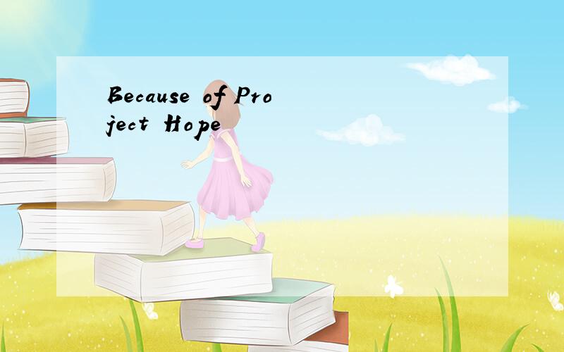Because of Project Hope