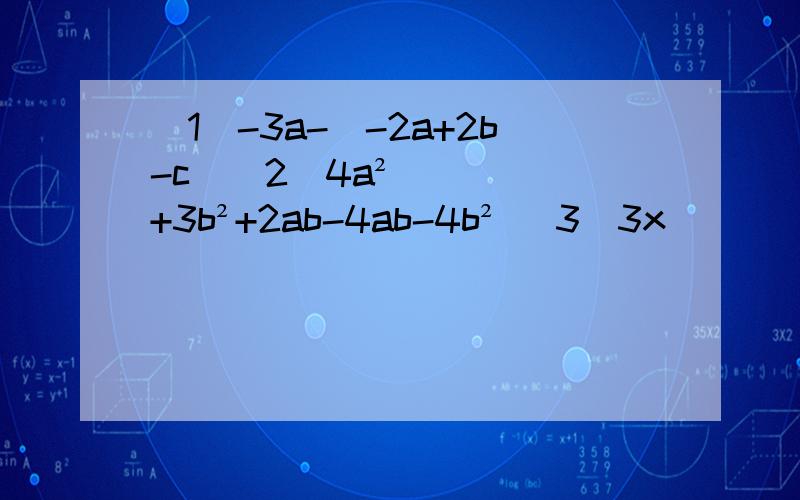 （1）-3a-（-2a+2b-c）（2）4a²+3b²+2ab-4ab-4b² （3）3x