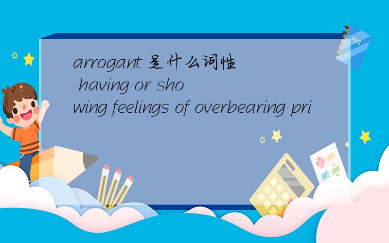 arrogant 是什么词性 having or showing feelings of overbearing pri