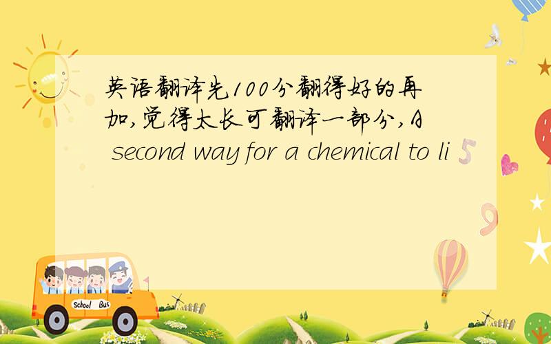 英语翻译先100分翻得好的再加,觉得太长可翻译一部分,A second way for a chemical to li