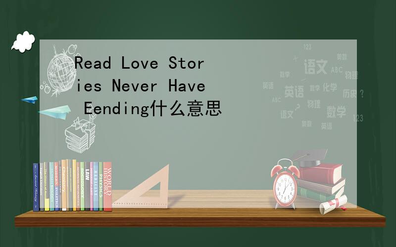 Read Love Stories Never Have Eending什么意思