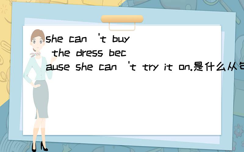 she can\'t buy the dress because she can\'t try it on.是什么从句